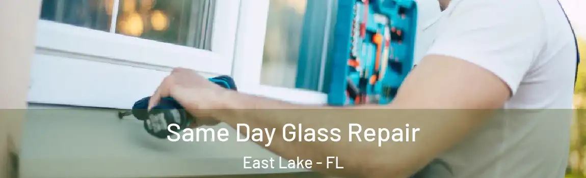  Same Day Glass Repair East Lake - FL